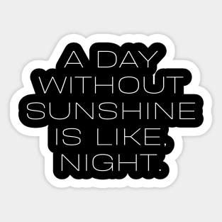 A day without sunshine is like, night Sticker